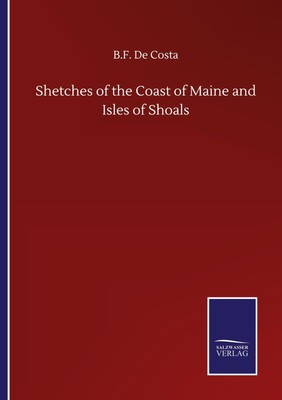 Shetches of the Coast of Maine and Isles of Shoals B. F. de Costa