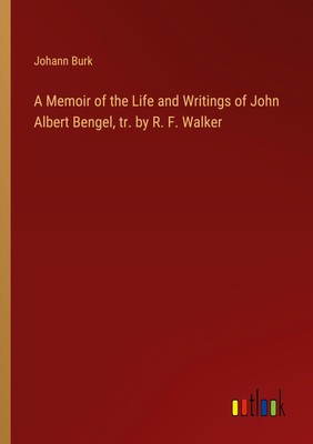 A Memoir of the Life and Writings of John Albert Bengel, tr. by R. F. Walker Joh