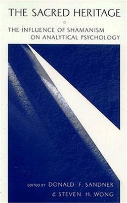 The Sacred Heritage: The Influence of Shamanism on Analytical Psychology (Paperb