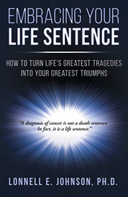 Embracing Your Life Sentence: How to Turn Life Greatest -  NEW Lonnell E Johns 2
