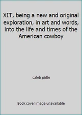 XIT, being a new and original exploration, in art and words, into the life...