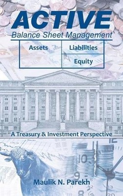 Active Balance Sheet Management: A Treasury & Investment Perspective by Maulik N