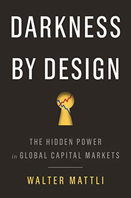 Darkness by Design: the Hidden Power in Global Capital  -  NEW Walter Mattli 202