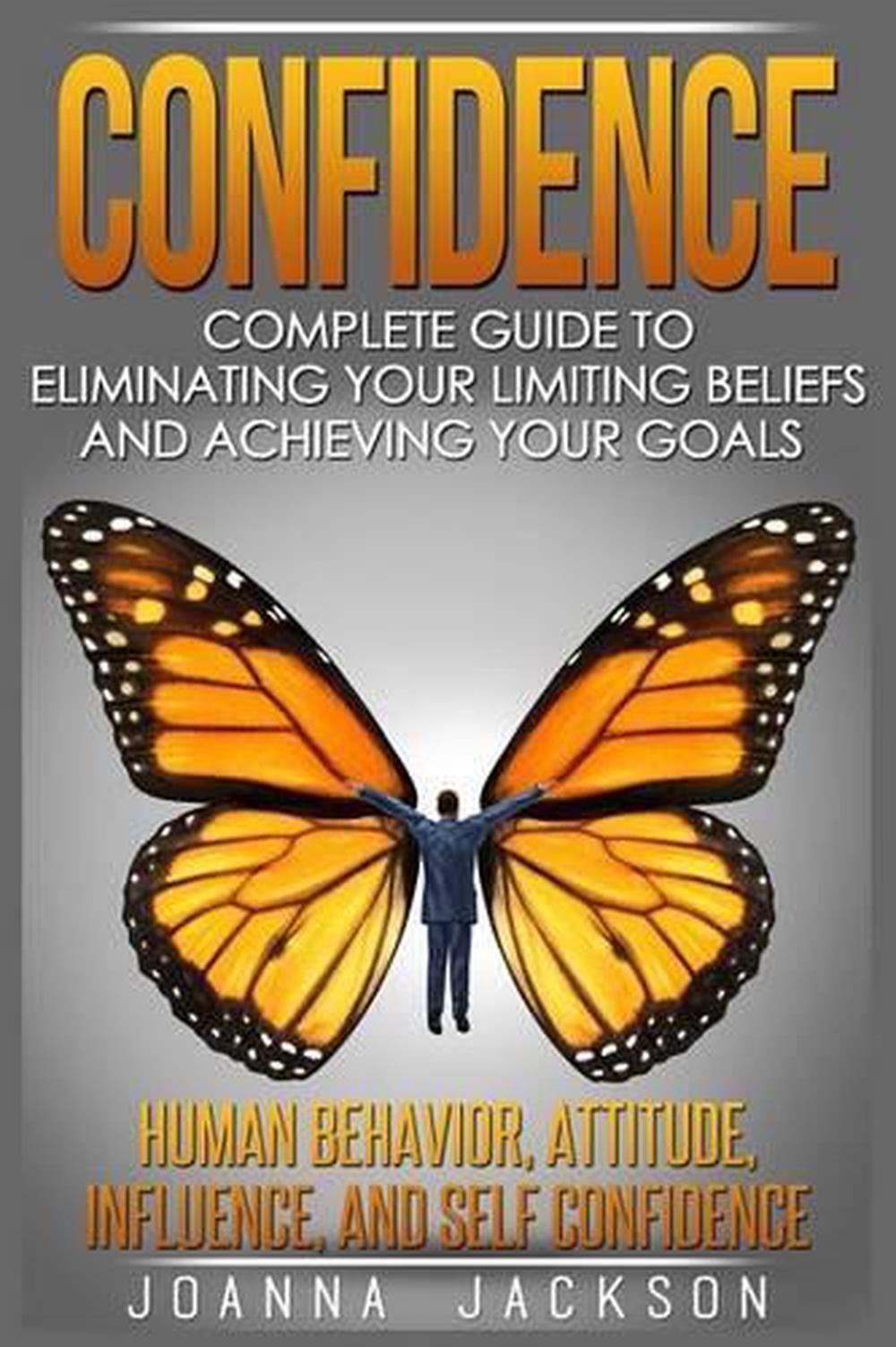 Confidence: Complete Guide to Eliminating your Limiting Beliefs and Achieving yo