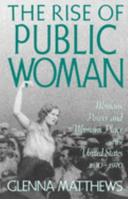 The Rise of Public Woman : Woman's Power and Woman's Place in the