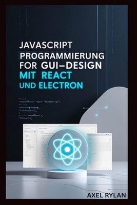 JavaScript Programmierung Fr Gui-Design Mit React Und Electron: Eine Schritt-f?r