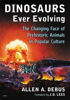 Dinosaurs Ever Evolving : The Changing Face of Prehistoric Animals in Popular...