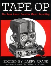 TAPE OP: THE BOOK ABOUT CREATIVE MUSIC RECORDING By Larry Crane & Tony Visconti