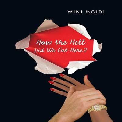 How the Hell Did We Get Here? Wini Mgidi Hardcover Author Solutio