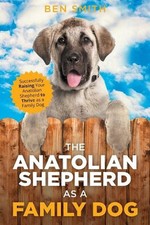 The Anatolian Shepherd as a Family Dog: Successfully Raising Your Anatolian Shep
