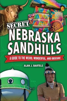 Secret Nebraska Sandhills: A Guide to the Weird, Wonderful, and Obscur Paperback