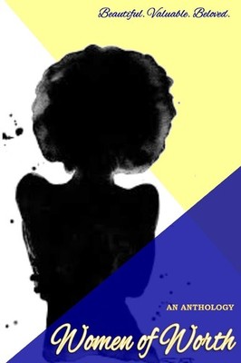 Women of Worth, an Anthology: Beautiful. Valuable. Beloved. by Wendala Bradley