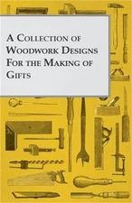 A Collection of Woodwork Designs for the Making of Gifts (Paperback or Softback)