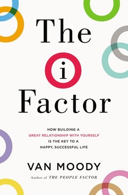 The I Factor: How Building a Great Relationship with Yourself Is the Key to ...