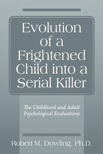 M. Dowling Ph.D. - Evolution of a Frightened Child into a Serial Kille - G555z
