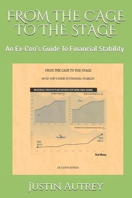 From the Cage to the Stage: An Ex-Con's Guide To Financial Stability by Justin A