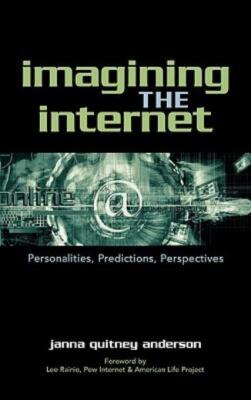 Imagining The Internet: Personalities, Predictions, Perspectives