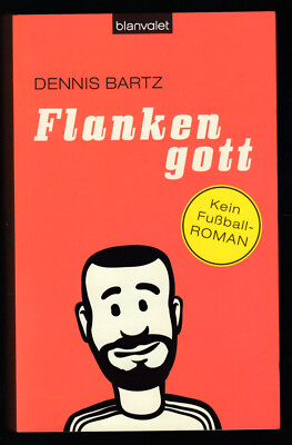 Flankengott (Kein Fußball-Roman) Autor: Dennis Bartz