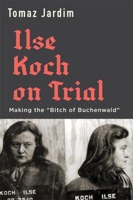 Tomaz Jardim Ilse Koch on Trial (Hardback)