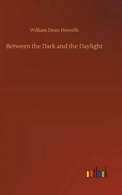 Between the Dark and the Daylight by William Dean Howells (English) Hardcover Bo