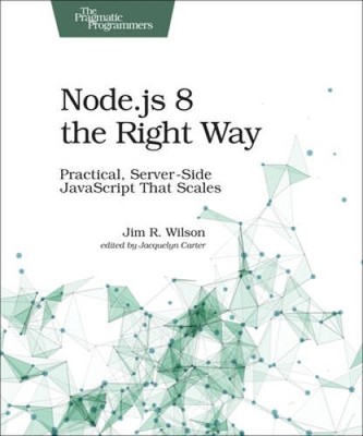 Node.js 8 the Right Way: Practical, Server-Side JavaScript That Scales - GOOD