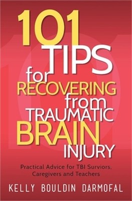 101 Tips for Recovering from Traumatic Brain Injury: Practical Advice for Tbi Su