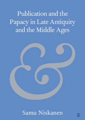 Publication and the Papacy in Late Antiquity and the Middle Ages Niskanen