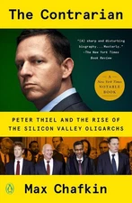 The Contrarian: Peter Thiel and the Rise of the Silicon Valley Oligarchs by Max