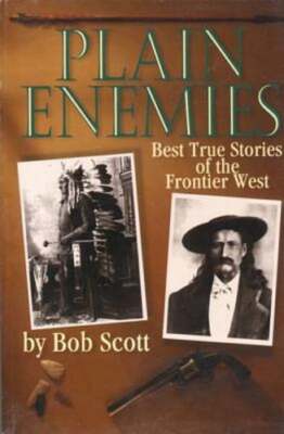 Plain Enemies: Best True Stories of the Frontier West by Bob Scott: New
