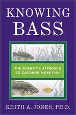 KNOWING BASS: THE SCIENTIFIC APPROACH TO CATCHING MORE FISH BY Keith A. Jones