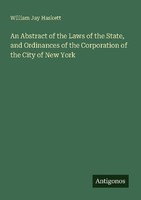 An Abstract Of The Laws Of The State, And Ordinances Of The Corporation Of The C