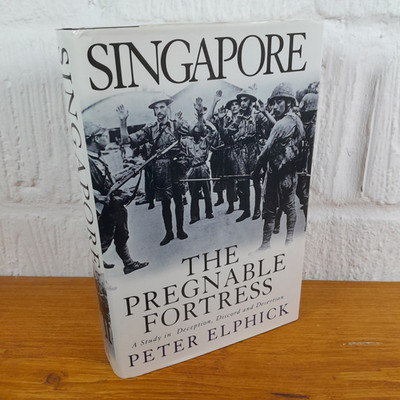 Singapore: The Pregnable Fortress : a Study...   Peter Elphick