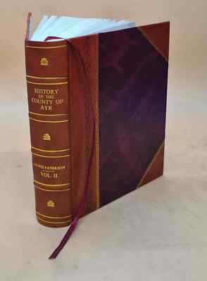 History Of The County Of Ayr : With A Genealogical Account Of Th [Leather Bound]