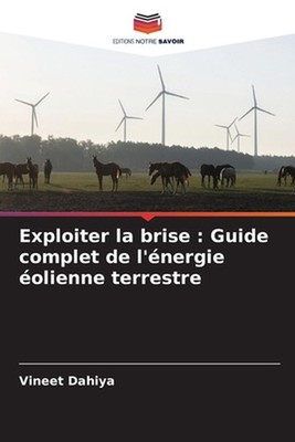 Exploiter la brise: Guide complet de l'?nergie ?olienne terrestre by Vineet Dahi