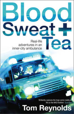 Blood, Sweat and Tea: Real Life Adventures in an Inner-city Ambulance, Tom Reyno