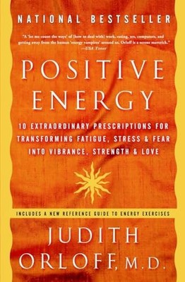 Positive Energy : 10 Extraordinary Prescriptions for Transforming Fatigue, ...