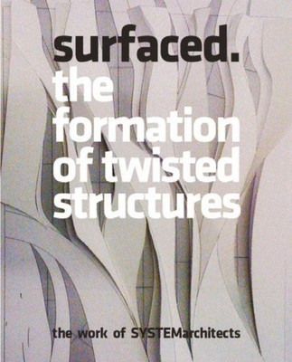 Surfaced: The Formation of Twisted Structures: The Work of Systemarchitects