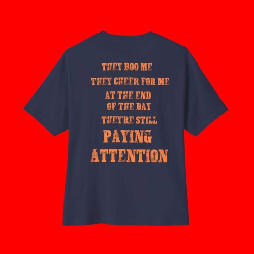 "THEY BOO ME, THEY CHEER FOR ME, THEY'RE STILL PAYING ATTENTION" BOXY T-shirt | - Picture 27 of 28