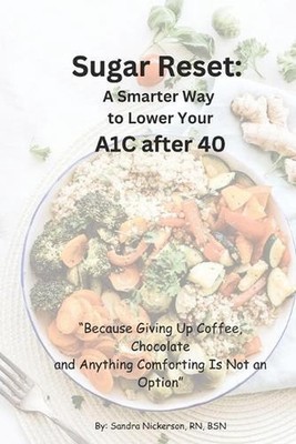 Sugar Reset: A Smarter Way to Lower Your A1C After 40: '' Because Giving up Coffe