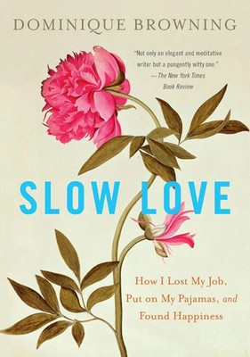 Slow Love | How I Lost My Job, Put on My Pajamas, and Found Happiness | Browning