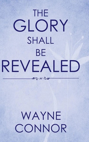 Wayne Connor | The Glory Shall Be Revealed | Buch | Englisch (2017) | Gebunden-image