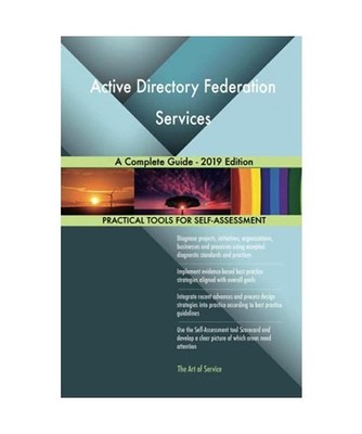 Active Directory Federation Services A Complete Guide - 2019 Edition, Gerardus B
