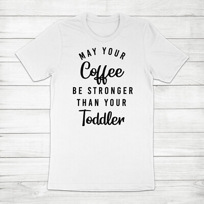 May Your Coffee be Stronger than Toddler Motherhood Mom Life Funny T-Shirt Tee