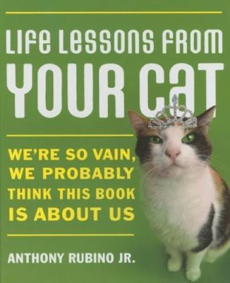 Life Lessons from Your Cat: We're So Vain, We Probably Think This Book Is...