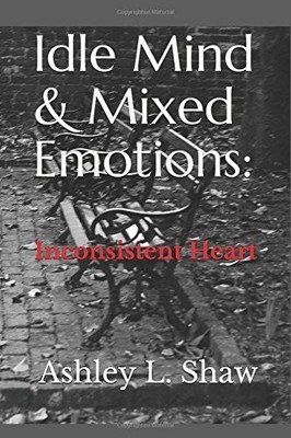 IDLE MIND & MIXED EMOTIONS:: INCONSISTENT HEART By Ashley L. Shaw **BRAND NEW**