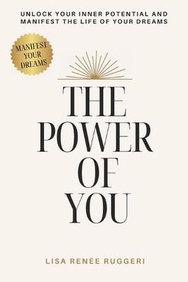 The Power of You: Unlock Your Inner Potential and Manifest the Life of your Drea