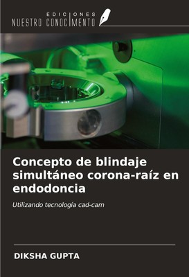 Concepto de blindaje simultáneo corona-raíz en endodoncia Diksha Gupta