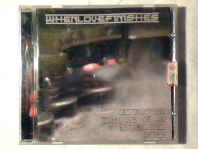 WHEN LOVE FINISHES Zerstörungstechnik einer etablierten Ordnung CD 