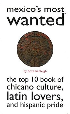 MEXICO'S MOST WANTED: THE TOP 10 BOOK OF CHICANO CULTURE, By Boze Hadleigh *VG+*