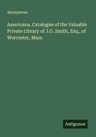 Anonymous | Americana. Catalogue Of The Valuable Private Library Of J.G....